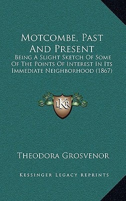 Motcombe, Past And Present: Being A Slight Sketch Of Some Of The Points Of Interest In Its Immediate Neighborhood (1867)