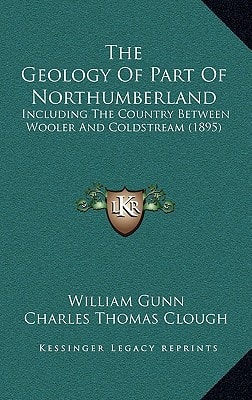 The Geology Of Part Of Northumberland: Including The Country Between Wooler And Coldstream (1895)