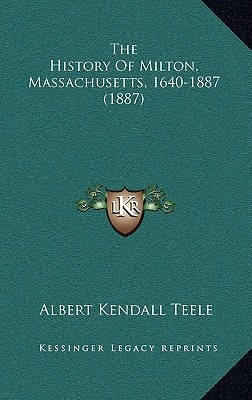 The History Of Milton, Massachusetts, 1640-1887 (1887)