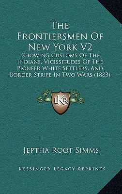 The Frontiersmen Of New York V2: Showing Customs Of The Indians, Vicissitudes Of The Pioneer White Settlers, And Border Strife In Two Wars (1883)