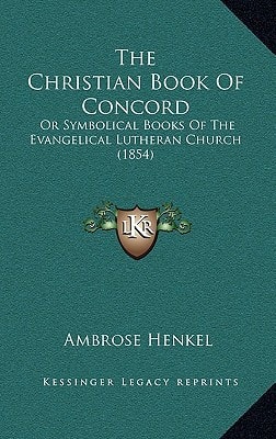 The Christian Book Of Concord: Or Symbolical Books Of The Evangelical Lutheran Church (1854)
