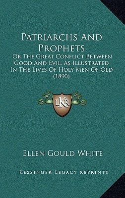 Patriarchs And Prophets: Or The Great Conflict Between Good And Evil, As Illustrated In The Lives Of Holy Men Of Old (1890)