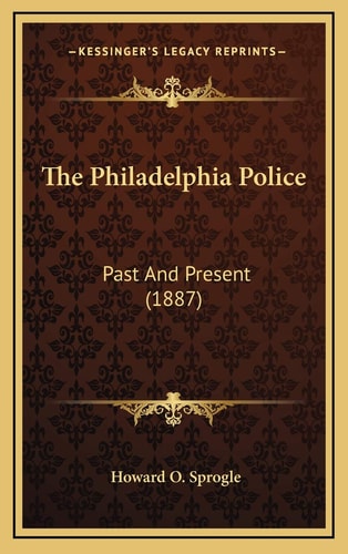 The Philadelphia Police: Past And Present (1887)