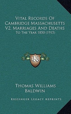 Vital Records Of Cambridge Massachusetts V2, Marriages And Deaths: To The Year 1850 (1915)