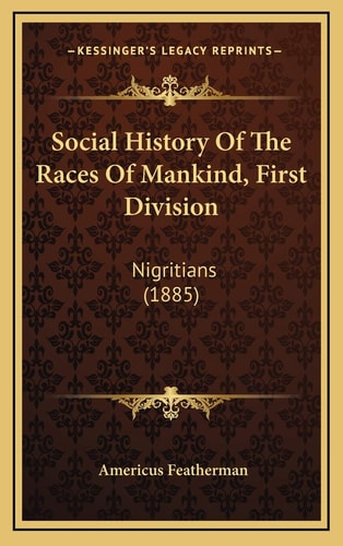 Social History Of The Races Of Mankind, First Division: Nigritians (1885)