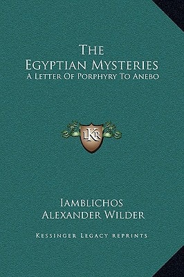 The Egyptian Mysteries: A Letter Of Porphyry To Anebo