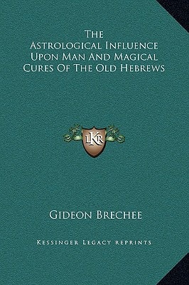 The Astrological Influence Upon Man And Magical Cures Of The Old Hebrews