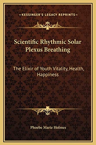 Scientific Rhythmic Solar Plexus Breathing: The Elixir of Youth Vitality, Health, Happiness