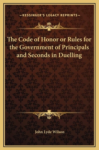 The Code of Honor or Rules for the Government of Principals and Seconds in Duelling