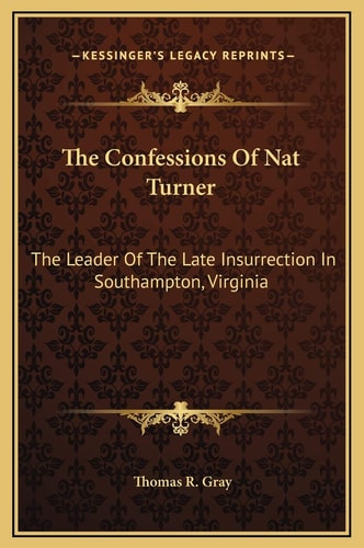 The Confessions Of Nat Turner: The Leader Of The Late Insurrection In Southampton, Virginia