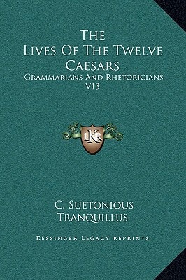 The Lives of the Twelve Caesars: Grammarians and Rhetoricians V13