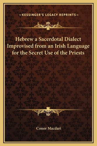 Hebrew a Sacerdotal Dialect Improvised from an Irish Language for the Secret Use of the Priests