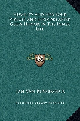 Humility And Her Four Virtues And Striving After God's Honor In The Inner Life