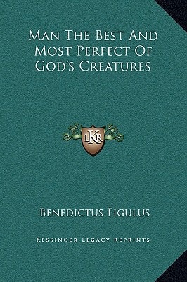 Man The Best And Most Perfect Of God's Creatures