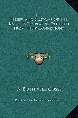 The Beliefs And Customs Of The Knights Templar As Deduced From Their Confessions