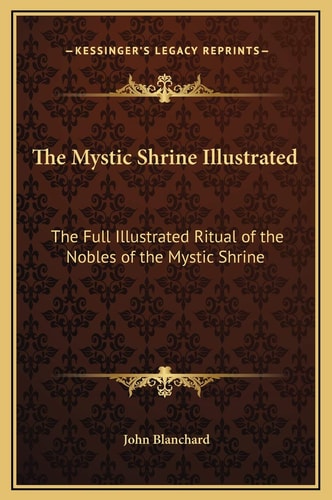 The Mystic Shrine Illustrated: The Full Illustrated Ritual of the Nobles of the Mystic Shrine