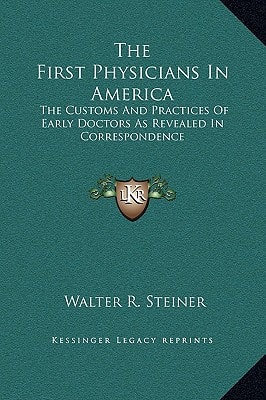 The First Physicians in America: The Customs and Practices of Early Doctors as Revealed in Correspondence