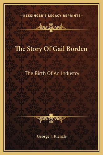 The Story Of Gail Borden: The Birth Of An Industry