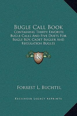 Bugle Call Book: Containing Thirty Favorite Bugle Calls And Five Duets For Bugle Boy, Cadet Bugler And Regulation Bugles