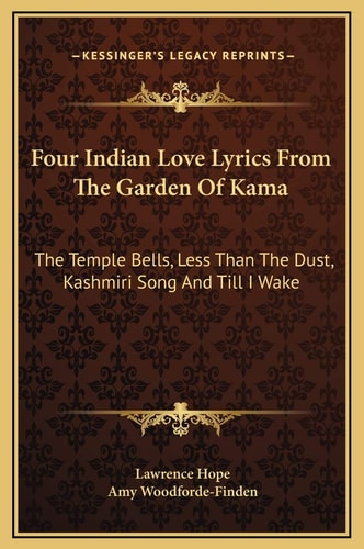 Four Indian Love Lyrics From The Garden Of Kama: The Temple Bells, Less Than The Dust, Kashmiri Song And Till I Wake