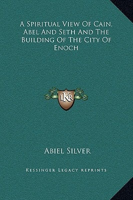 A Spiritual View Of Cain, Abel And Seth And The Building Of The City Of Enoch