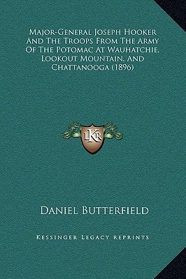 Major-General Joseph Hooker And The Troops From The Army Of The Potomac At Wauhatchie, Lookout Mountain, And Chattanooga (1896)