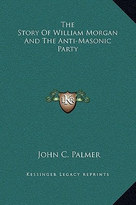 The Story Of William Morgan And The Anti-Masonic Party