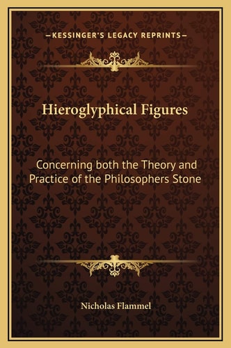 Hieroglyphical Figures: Concerning both the Theory and Practice of the Philosophers Stone