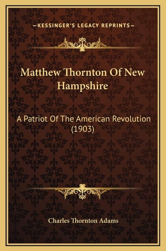 Matthew Thornton Of New Hampshire: A Patriot Of The American Revolution (1903)