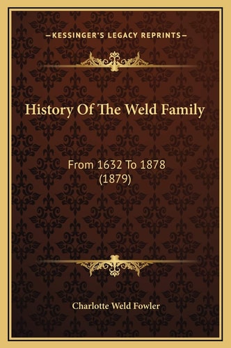 History Of The Weld Family: From 1632 To 1878 (1879)
