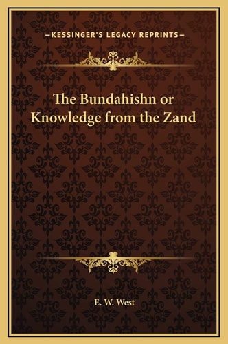 The Bundahishn or Knowledge from the Zand