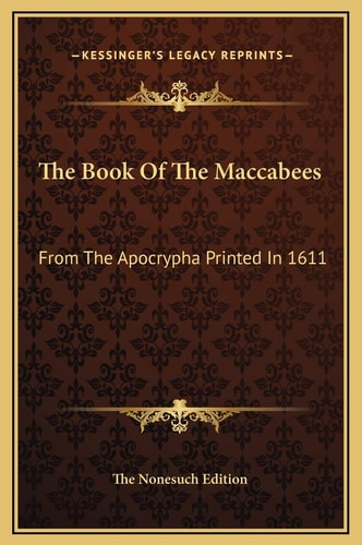 The Book Of The Maccabees: From The Apocrypha Printed In 1611