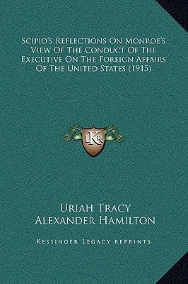 Scipio's Reflections On Monroe's View Of The Conduct Of The Executive On The Foreign Affairs Of The United States (1915)