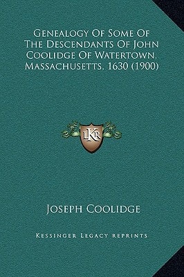 Genealogy of Some of the Descendants of John Coolidge of Watertown, Massachusetts, 1630 (1900)