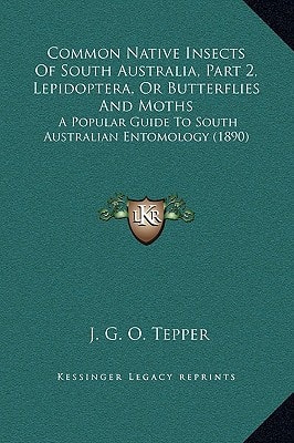 Common Native Insects Of South Australia, Part 2, Lepidoptera, Or Butterflies And Moths: A Popular Guide To South Australian Entomology (1890)