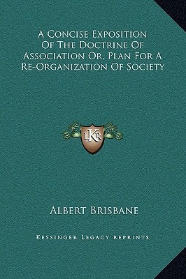 A Concise Exposition Of The Doctrine Of Association Or, Plan For A Re-Organization Of Society