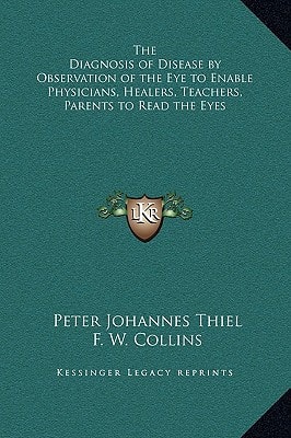 The Diagnosis of Disease by Observation of the Eye to Enable Physicians, Healers, Teachers, Parents to Read the Eyes
