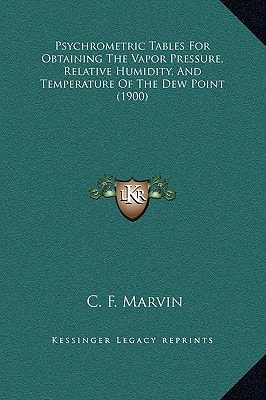 Psychrometric Tables for Obtaining the Vapor Pressure, Relative Humidity, and Temperature of the Dew Point (1900)