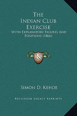 The Indian Club Exercise: With Explanatory Figures and Positions (1866)