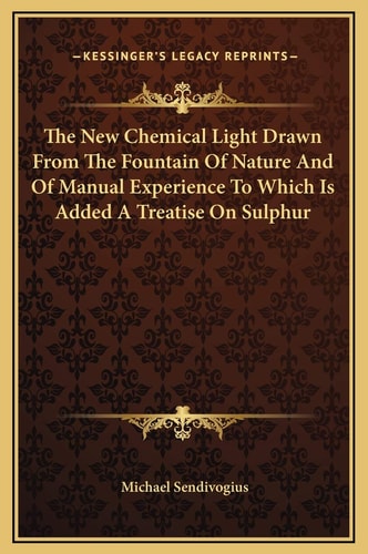 The New Chemical Light Drawn From The Fountain Of Nature And Of Manual Experience To Which Is Added A Treatise On Sulphur