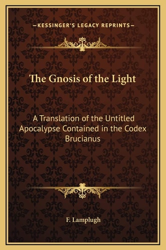 The Gnosis of the Light: A Translation of the Untitled Apocalypse Contained in the Codex Brucianus