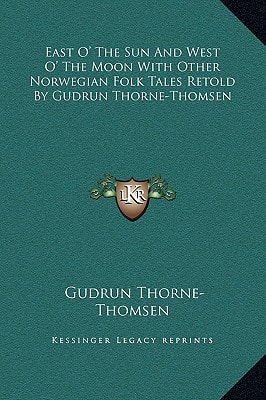 East O' The Sun And West O' The Moon With Other Norwegian Folk Tales Retold By Gudrun Thorne-Thomsen