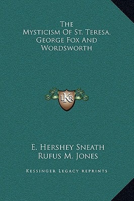 The Mysticism Of St. Teresa, George Fox And Wordsworth