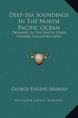 Deep-Sea Soundings in the North Pacific Ocean: Obtained in the United States Steamer Tuscarora (1874)