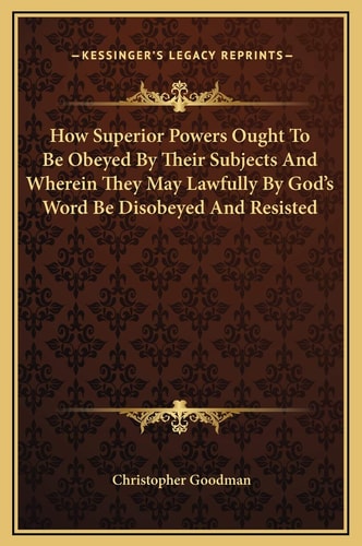 How Superior Powers Ought To Be Obeyed By Their Subjects And Wherein They May Lawfully By God's Word Be Disobeyed And Resisted
