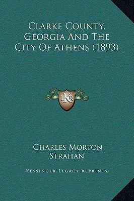 Clarke County, Georgia And The City Of Athens (1893)