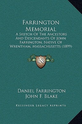 Farrington Memorial: A Sketch Of The Ancestors And Descendants Of John Farrington, Native Of Wrentham, Massachusetts (1899)