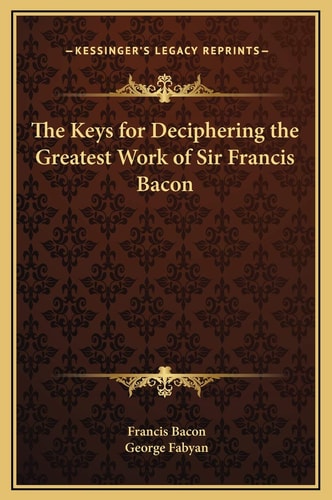 The Keys for Deciphering the Greatest Work of Sir Francis Bacon