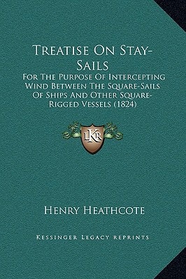 Treatise On Stay-Sails: For The Purpose Of Intercepting Wind Between The Square-Sails Of Ships And Other Square-Rigged Vessels (1824)