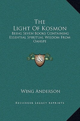 The Light of Kosmon: Being Seven Books Containing Essential Spiritual Wisdom from Oahspe